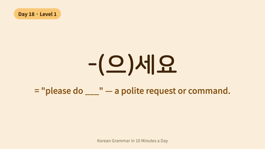 Day 18: -(으)세요 — Polite Requests in Korean | Korean Grammar in 10 Minutes a Day