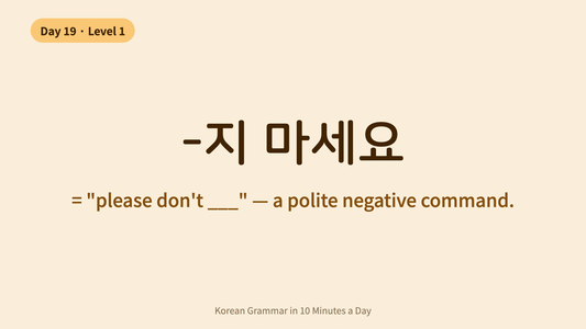 Day 19: -지 마세요 — How to Say Don't in Korean | Korean Grammar in 10 Minutes a Day
