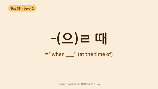 Day 35: -(으)ㄹ 때 — "When ___" | Korean Grammar in 10 Minutes a Day