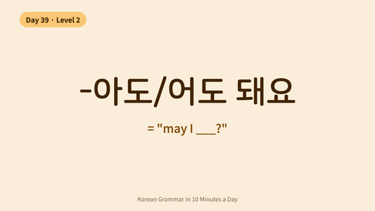 Day 39: -아도/어도 돼요 — "May I? / Is It OK?" | Korean Grammar in 10 Minutes a Day