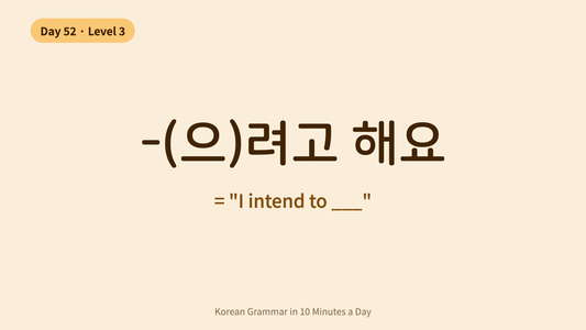 Day 52: -(으)려고 해요 — "I Intend To" | Korean Grammar in 10 Minutes a Day