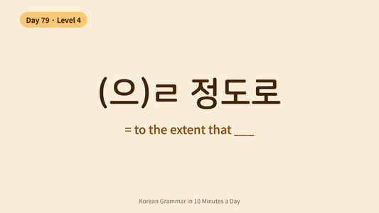 Day 79: -(으)ㄹ 정도로 — "To The Extent That" | Korean Grammar in 10 Minutes a Day