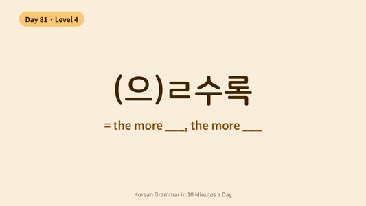 Day 81: -(으)ㄹ수록 — "The More... The More" | Korean Grammar in 10 Minutes a Day