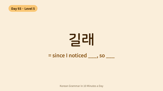 Day 93: -길래 — Since I Noticed... | Korean Grammar in 10 Minutes a Day