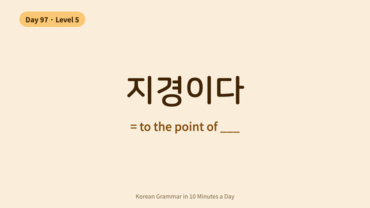 Day 97: -(으)ㄹ 지경이다 — To The Point Of | Korean Grammar in 10 Minutes a Day
