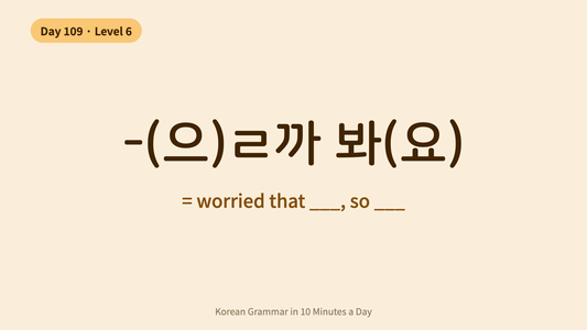 Day 109: -(으)ㄹ까 봐(요) — "Worried That..." | Korean Grammar in 10 Minutes a Day