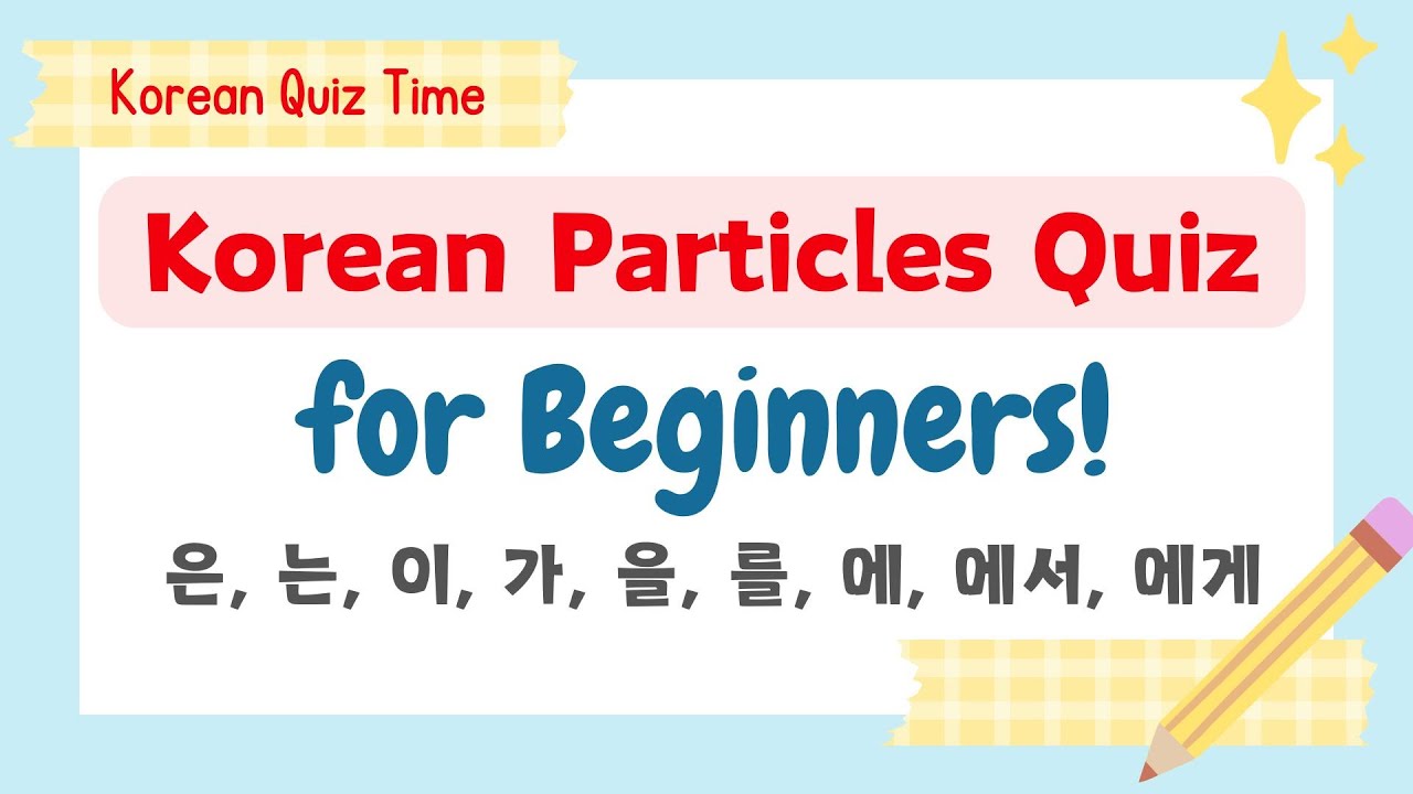 Beginner’s Korean Particles Quiz: 은/는, 이/가, 을/를, 에/에서, 에게 – Learn ...